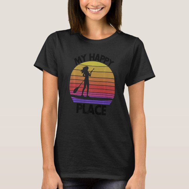 My Happy Place Paddling  Women Paddle Boarding Lov T-Shirt (Front)