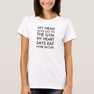 My Head Says Go To The Gym My Heart Says Eat More T-Shirt