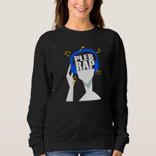 My headphones plays only Pleb Rap Sweatshirt