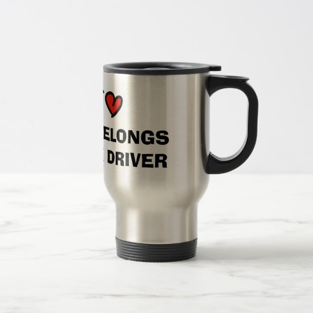 My heart belongs to a truck driver travel mug (Right)