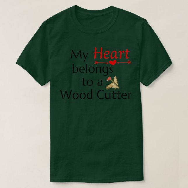 My Heart belongs to a Wood Cutter design T-Shirt (Design Front)