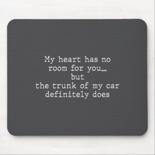 My Heart Has No Room For You But The Trunk Of My C Mouse Pad