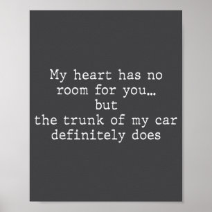 My Heart Has No Room For You But The Trunk Of My C Poster