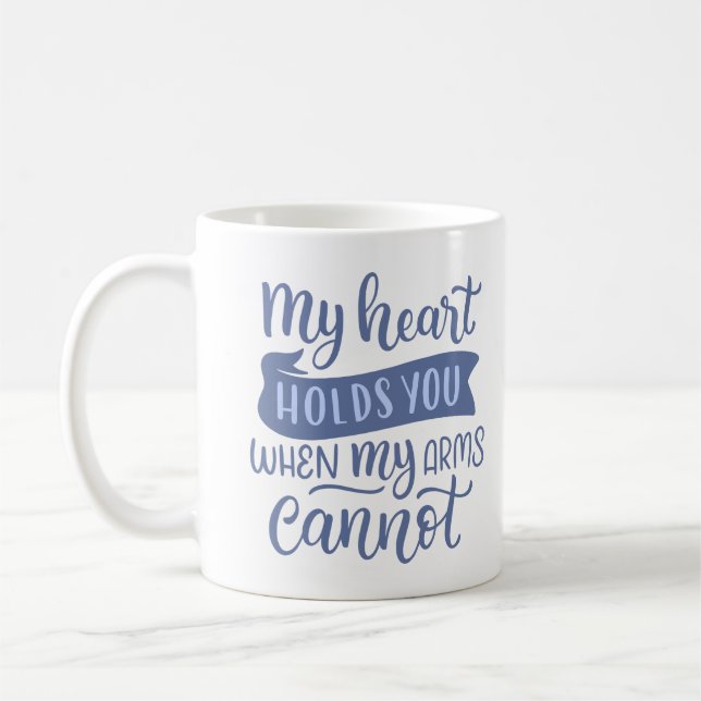 MY HEART HOLDS YOU WHEN MY ARMS CANNOT COFFEE MUG (Left)