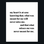 My Heart Is At Ease Knowing That, What Was Meant f Poster<br><div class="desc">My Heart Is At Ease Knowing That,  What Was Meant for Me Will Never Miss Me,  and That What Misses Me Was Never Meant for Me</div>