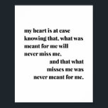 My Heart Is At Ease Knowing That, What Was Meant f Poster<br><div class="desc">My Heart Is At Ease Knowing That,  What Was Meant for Me Will Never Miss Me,  and That What Misses Me Was Never Meant for Me</div>