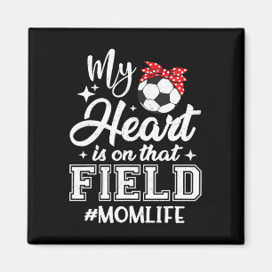 My Heart Is On That Field Soccer Mom Mothers Day  Magnet