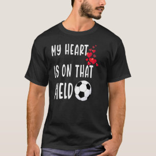 My Heart Is On That Field Soccer Moms And Dads T-Shirt