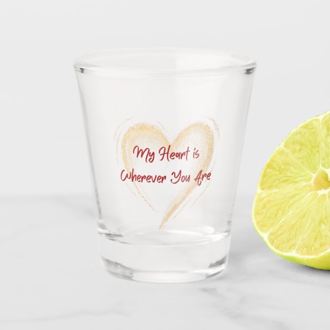 My Heart is Wherever You Are on a  Shot Glass (Front)