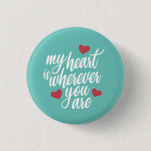 My Heart is Wherever You  Are Valentine Pin Button