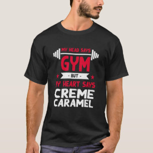 My Heart Says Creme Caramel Workout Humour Gym T-Shirt