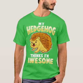 My Hedgehog Thinks Im Awesome T-Shirt