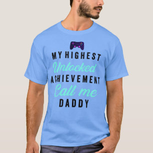 my highest unlocked achievement calls me daddy Me T-Shirt