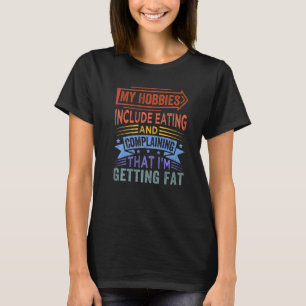 My Hobbies Include Eating And Complaining 1 T-Shirt