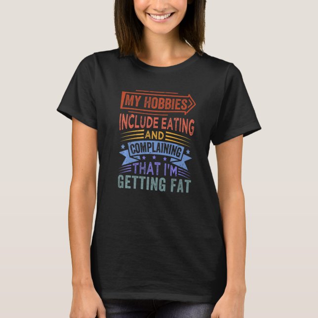 My Hobbies Include Eating And Complaining  1 T-Shirt (Front)
