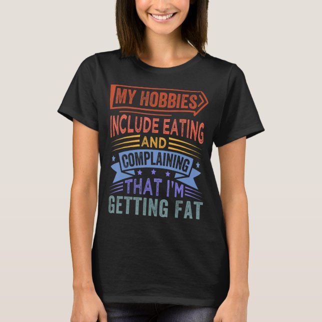 My Hobbies Include Eating And Complaining T-Shirt (Front)
