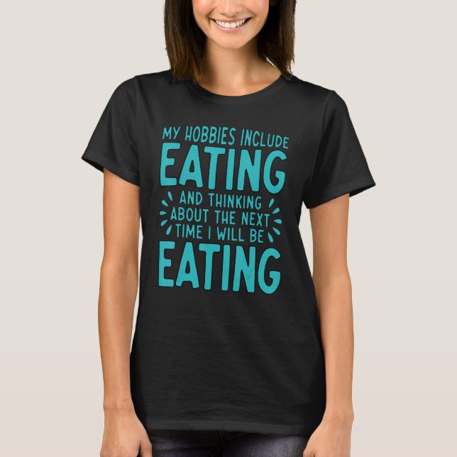 My Hobbies Include Eating And Eating  Eating T-Shirt (Front)