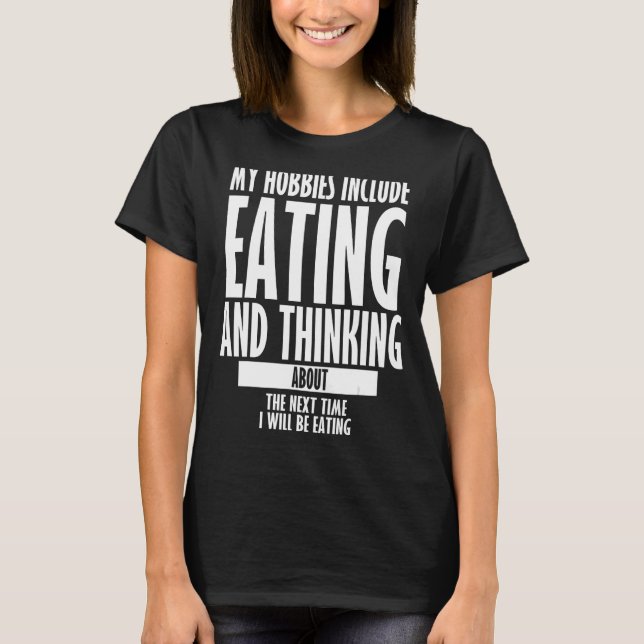 My Hobbies Include Eating Sarcastic Eating Quotes  T-Shirt (Front)
