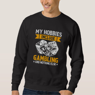 My Hobbies Include Gambling and Nothing Else Poker Sweatshirt