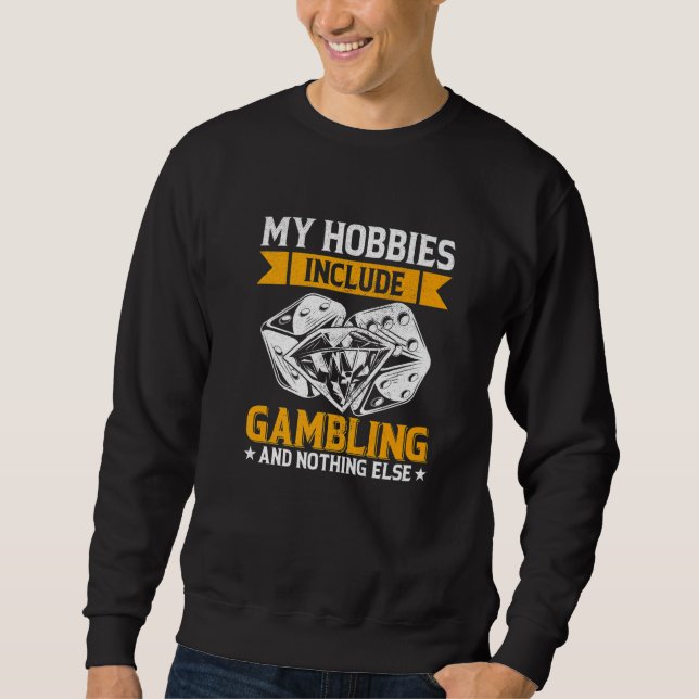 My Hobbies Include Gambling and Nothing Else Poker Sweatshirt (Front)