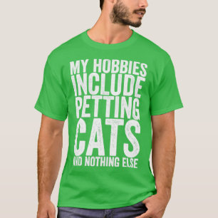 My Hobbies Include Petting Cats And Nothing Else T-Shirt