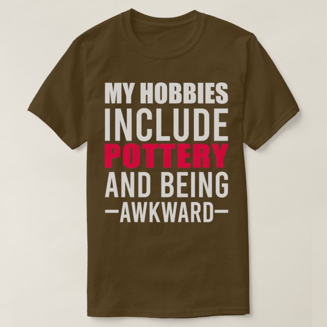 My Hobbies Include Pottery T-Shirt (Design Front)