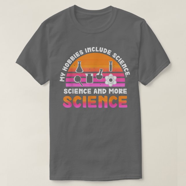 My Hobbies Include Science, Science and More Scien T-Shirt (Design Front)