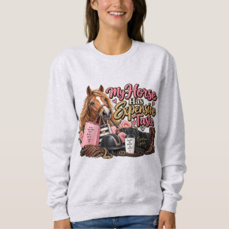My Horse Has Expensive Taste Sweatshirt