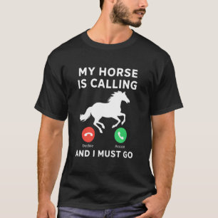 My Horse is Calling and I Must Go Funny Equestrian T-Shirt