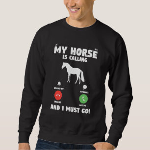 My Horse Is Calling And I Must Go Horseback Equest Sweatshirt