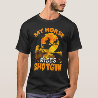 My Horse Rides Shotgun Witch Fly Broomstick Bat Ha T-Shirt