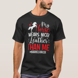 My Horse Wears Nicer Leather Than Me Barrel Eques T-Shirt