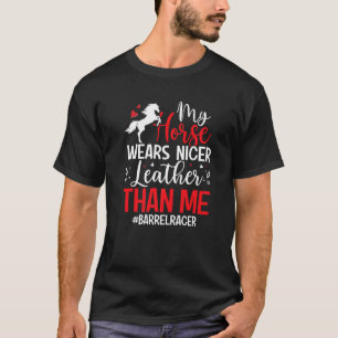 My Horse Wears Nicer Leather Than Me Barrel Eques T-Shirt