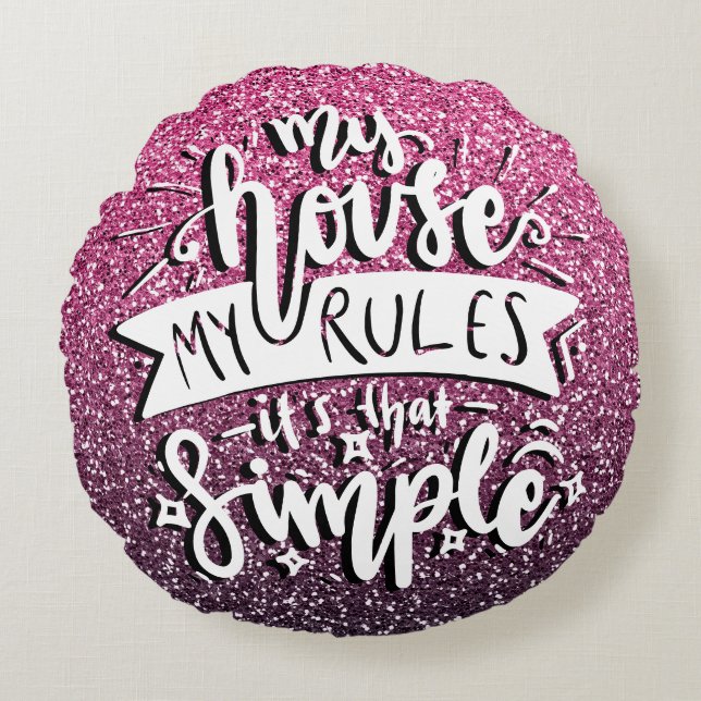 MY HOUSE MY RULES IT'S THAT SIMPLE CUSTOM ROUND CUSHION (Front)