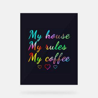 My house, my rules, my coffee acrylic sign