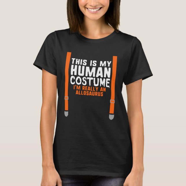My Human Costume I m Really An Allosaurus Hallowee T-Shirt (Front)