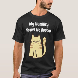 My Humility Knows No Bounds Cat T-Shirt