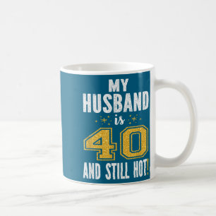 My husband 40 still hot 40th birthday gift for him coffee mug
