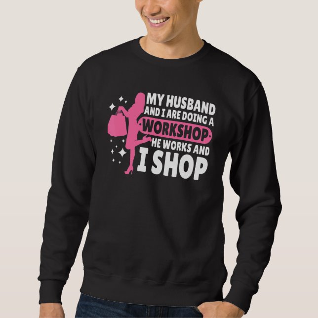 My Husband And I Are Doing A Workshop   Shopping W Sweatshirt (Front)