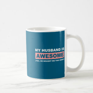 My husband awesome husband he bought me this funny coffee mug