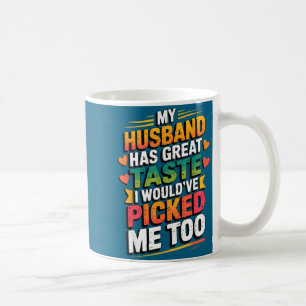 My husband great taste i would've picked me too coffee mug