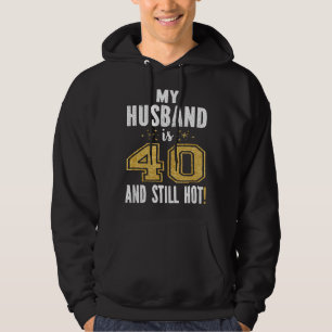 My Husband Is 40 And Still Hot 40th Birthday Gift Hoodie