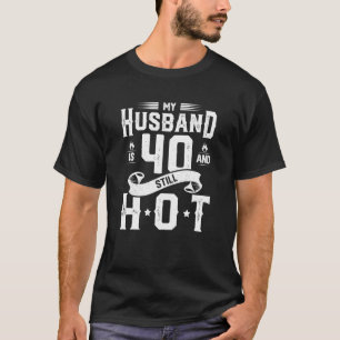 My Husband Is 40 And Still Hot 40Th Birthday Wife T-Shirt