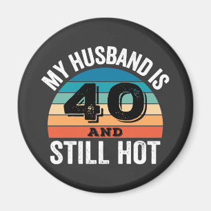 My Husband is 40 and Still Hot Magnet