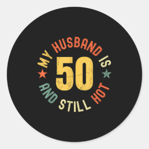 My Husband Is 50 And Still Hot Funny Quote 50th Bi Classic Round Sticker