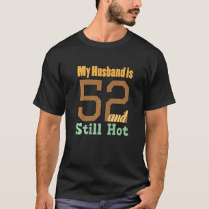 My Husband Is 52 And Still Hot Funny 52nd Birthday T-Shirt