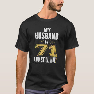 My Husband Is 71 And Still Hot 71st Birthday Gift  T-Shirt