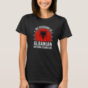 My Husband Is Albanian Nothing Scares Me Albanian  T-Shirt
