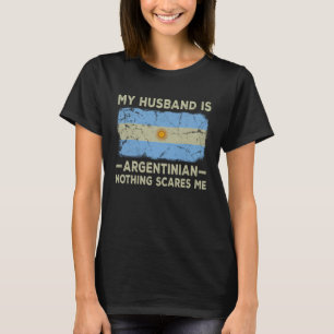 My Husband is Argentinian Nothing Scares Me Wife T-Shirt