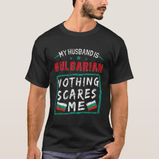 My Husband Is Bulgarian Nothing Scares Me Bulgaria T-Shirt